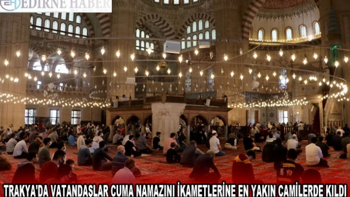 Trakya'da vatandaşlar cuma namazını ikametlerine en yakın camilerde kıldı