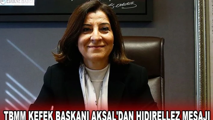 TBMM KEFEK BAŞKANI AKSAL'DAN HIDIRELLEZ MESAJI