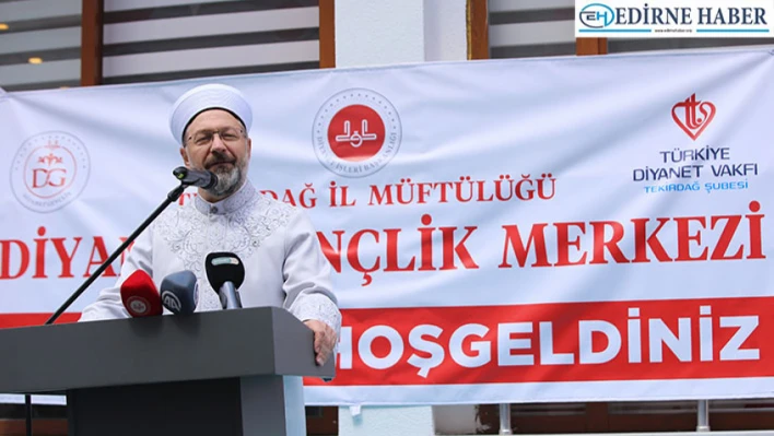 Diyanet İşleri Başkanı Ali Erbaş, Tekirdağ'da Diyanet Gençlik Merkezi'nin açılışını yaptı