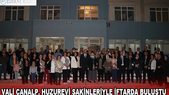 VALİ CANALP, HUZUREVİ SAKİNLERİYLE İFTARDA BULUŞTU