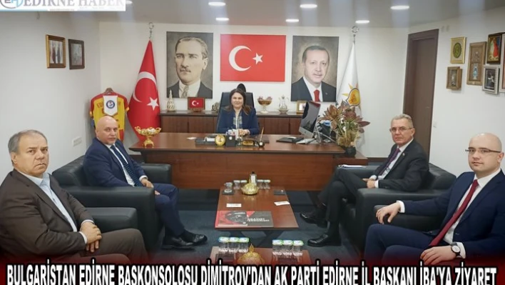 BULGARİSTAN EDİRNE BAŞKONSOLOSU DİMİTROV'DAN AK PARTİ EDİRNE İL BAŞKANI İBA'YA ZİYARET