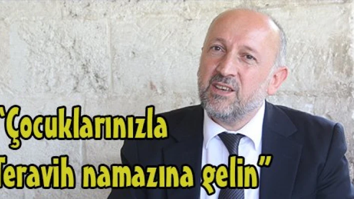 'Çocuklarınızla Teravih namazına gelin'