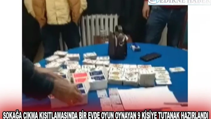 Edirne'de sokağa çıkma kısıtlamasında bir evde oyun oynayan 9 kişiye tutanak hazırlandı