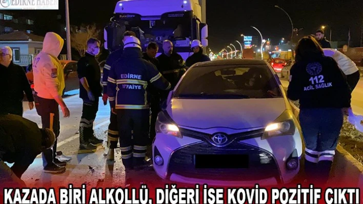 Kazada biri alkollü, diğeri ise Kovid pozitif çıktı