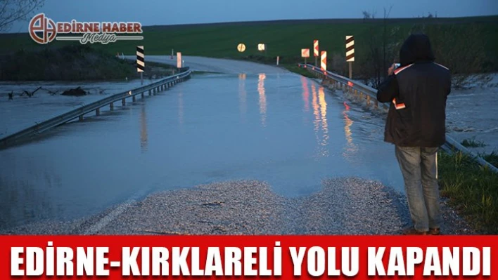 Edirne-Kırklareli yolu kapandı