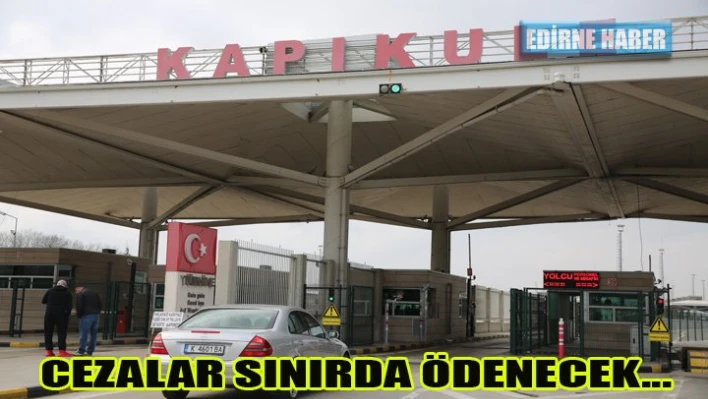 Cezalar sınır kapısında Â ödenecek