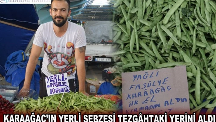KARAAĞAÇ'IN YERLİ SEBZESİ TEZGÃ‚HTAKİ YERİNİ ALDI