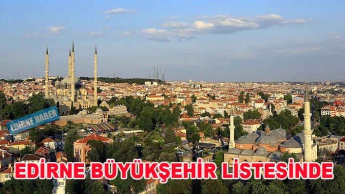 Edirne Büyükşehir oluyor