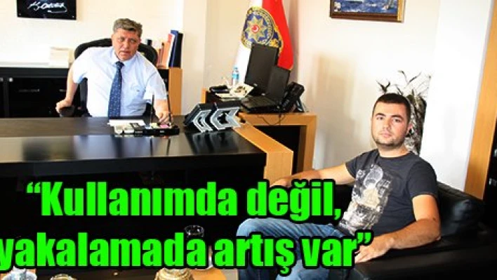 'Kullanımda değil, yakalamada artış var'