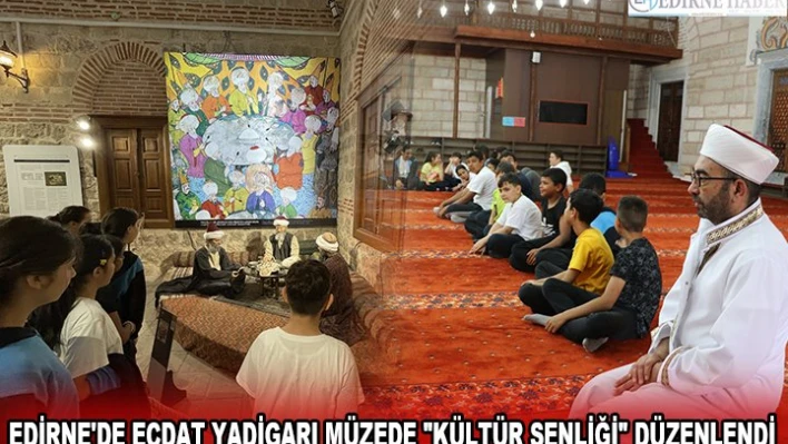 EDİRNE'DE ECDAT YADİGARI MÜZEDE 'KÜLTÜR ŞENLİĞİ' DÜZENLENDİ