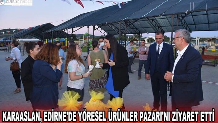Karaaslan, Edirne'de Yöresel Ürünler Pazarı'nı ziyaret etti