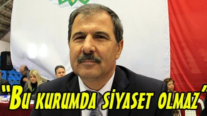 'Bu kurumda siyaset olmaz'