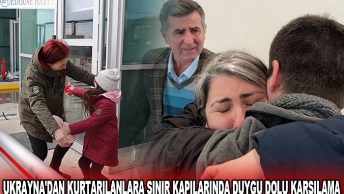 UKRAYNA'DAN KURTARILANLARA SINIR KAPILARINDA DUYGU DOLU KARŞILAMA