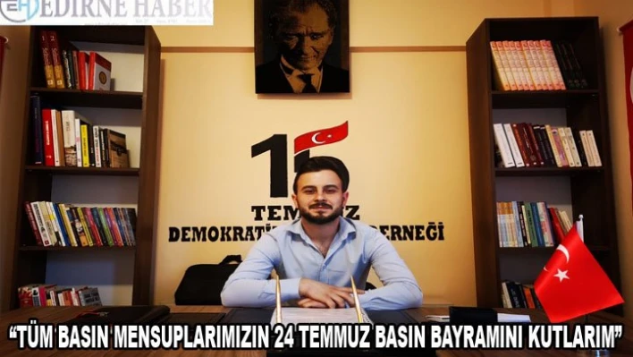 'TÜM BASIN MENSUPLARIMIZIN 24 TEMMUZ BASIN BAYRAMINI KUTLARIM'