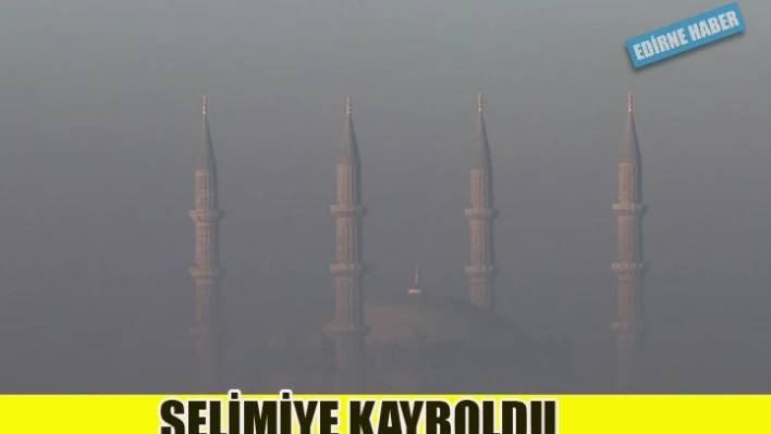 Sis yüzünden Selimiye camii  kayboldu