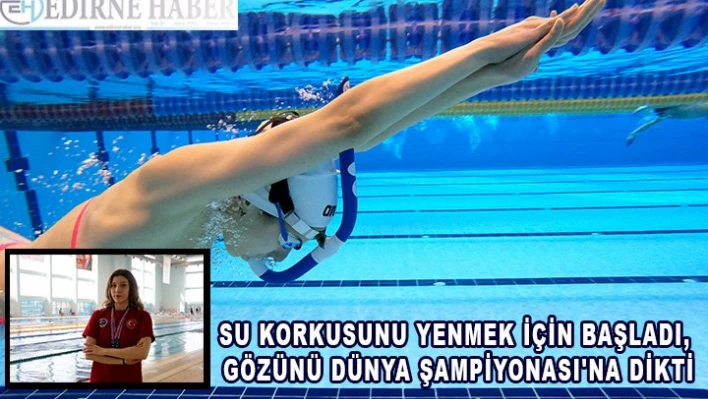Su korkusunu yenmek için başladı, gözünü Dünya Şampiyonası'na dikti