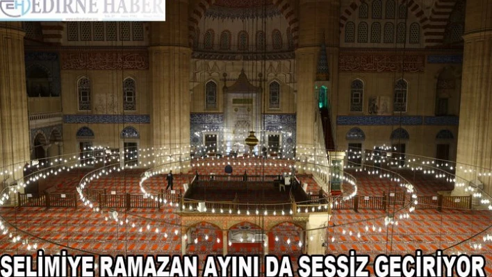 Selimiye Camii bu Ramazan ayını da sessiz geçiriyor