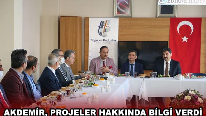 AKDEMİR, PROJELER HAKKINDA BİLGİ VERDİ