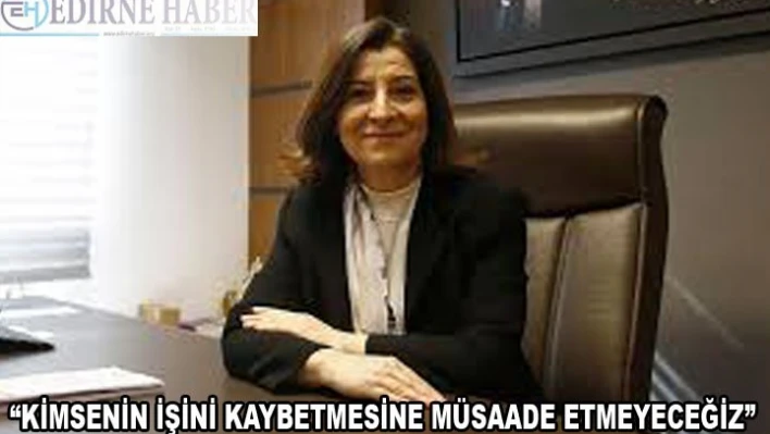 AK Parti Edirne Milletvekili Aksal: 'Kimsenin işini, aşını kaybetmesine müsaade etmeyeceğiz'