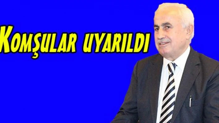 Komşular uyarıldı