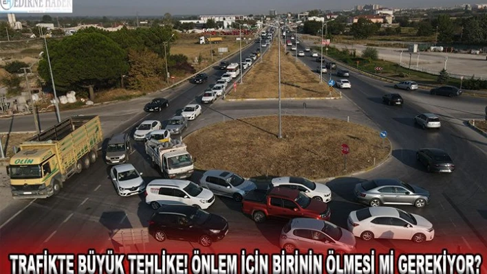Trafikte büyük tehlike! Önlem için birinin ölmesi mi gerekiyor?