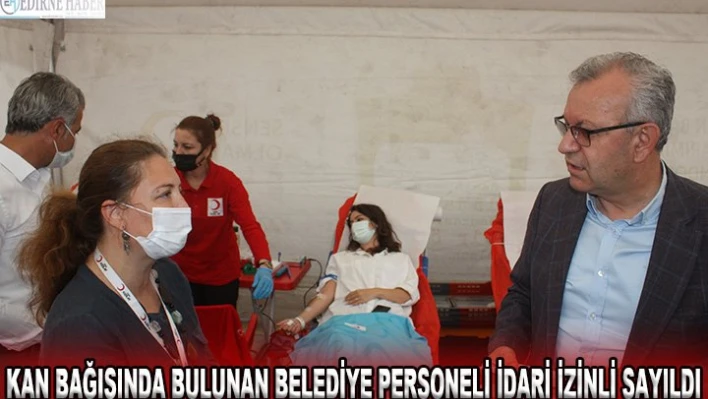 KAN BAĞIŞINDA BULUNAN BELEDİYE PERSONELİ İDARİ İZİNLİ SAYILDI