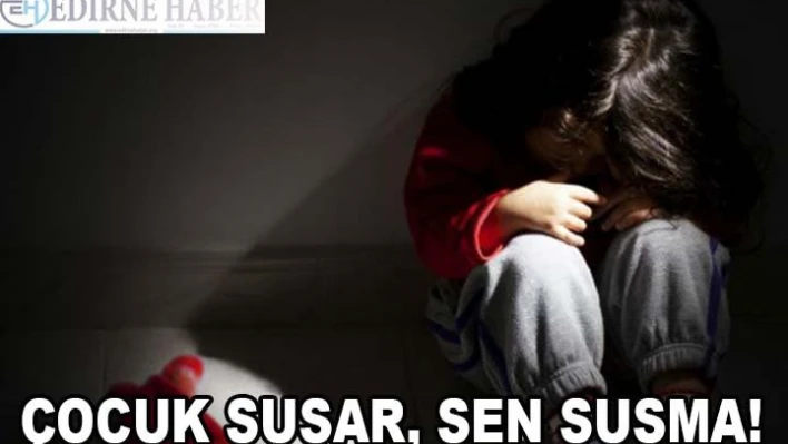 Çocuk susar, sen susma!