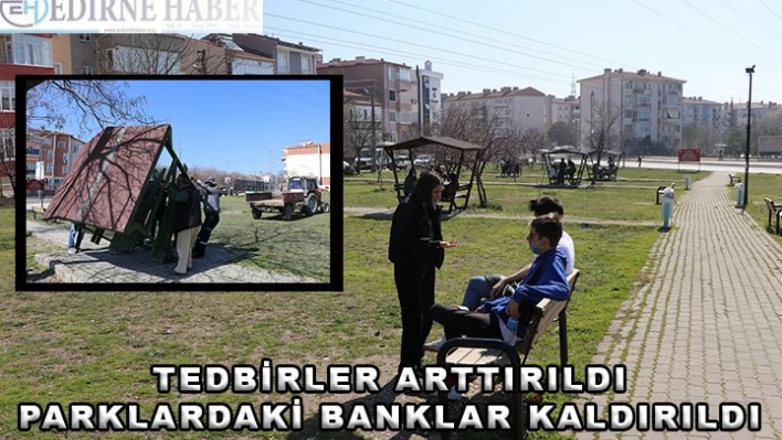 Tedbirler arttırıldı, parklardaki banklar kaldırıldı