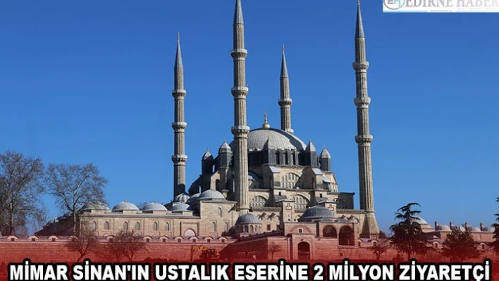 MİMAR SİNAN'IN USTALIK ESERİNE 2 MİLYON ZİYARETÇİ