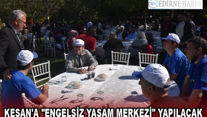 KEŞAN'A 'ENGELSİZ YAŞAM MERKEZİ' YAPILACAK