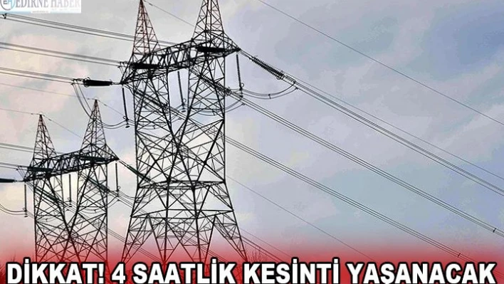 Dikkat 4 saatlik kesinti yaşanacak!