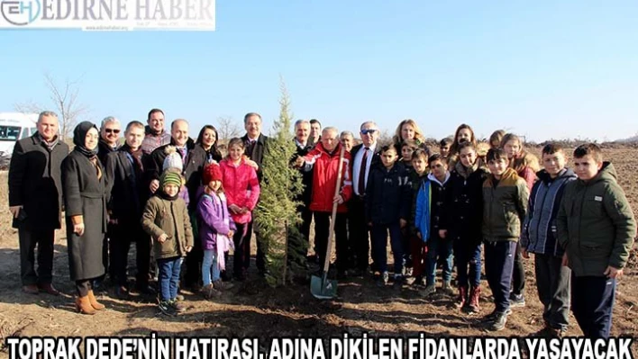 'Toprak Dede'nin hatırası, adına dikilen fidanlarda yaşayacak