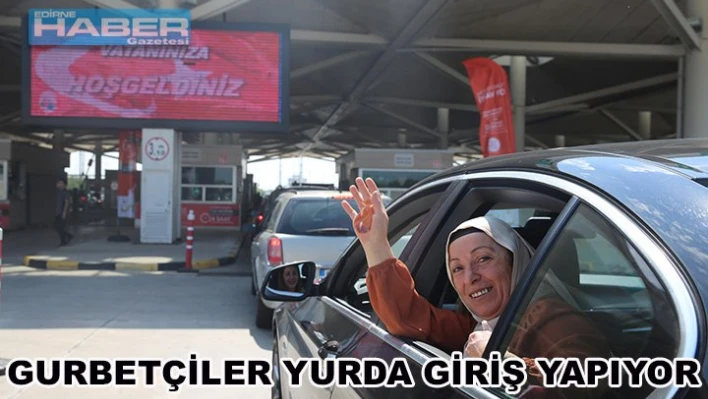 Gurbetçiler, Kapıkule'den yurda giriş yapıyor