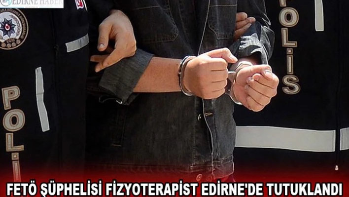 FETÖ şüphelisi fizyoterapist Edirne'de tutuklandı