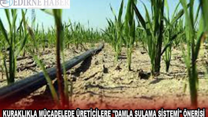 Kuraklıkla mücadelede üreticilere 'damla sulama sistemi' önerisi