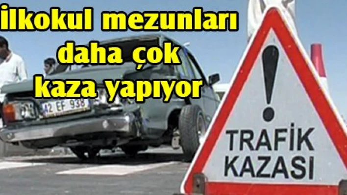 İlkokul mezunları daha çok kaza yapıyor
