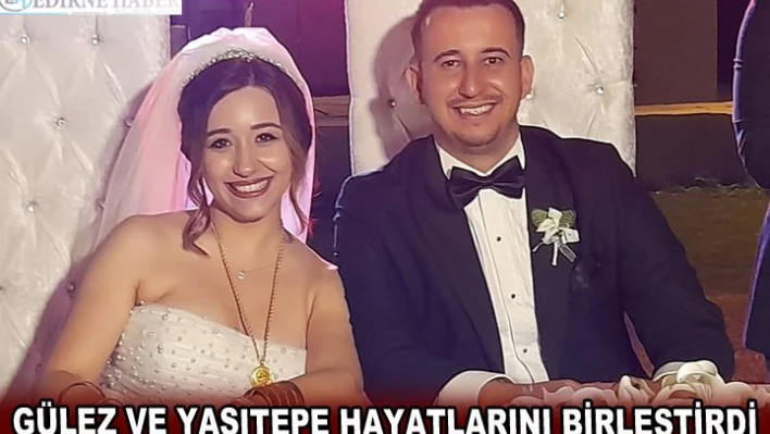 GÜLEZ VE YASITEPE HAYATLARINI BİRLEŞTİRDİ