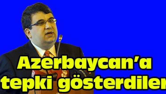 Azerbaycan'a tepki gösterdiler