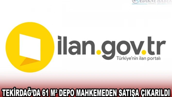 TEKİRDAĞ'DA 61 MÂ² DEPO MAHKEMEDEN SATIŞA ÇIKARILDI