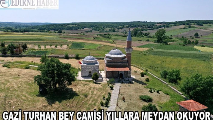 Gazi Turhan Bey Camisi yıllara meydan okuyor