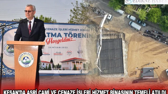 KEŞAN'DA ASRİ CAMİ VE CENAZE İŞLERİ HİZMET BİNASININ TEMELİ ATILDI