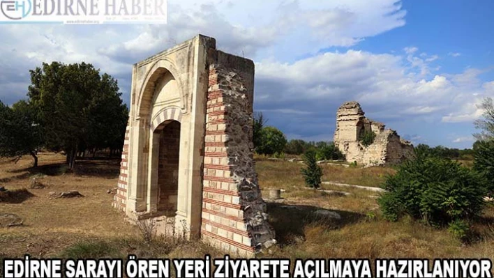 Edirne Sarayı Ören Yeri ziyarete açılmaya hazırlanıyor