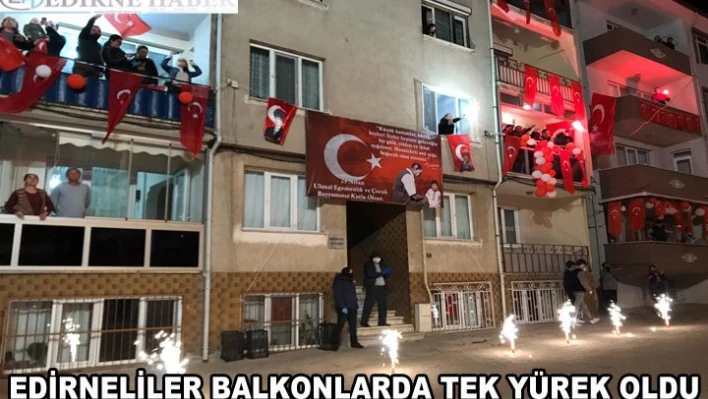 Edirneliler balkonlarda tek yürek oldu