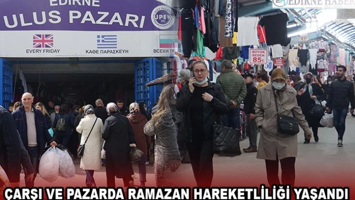 ÇARŞI VE PAZARDA RAMAZAN HAREKETLİLİĞİ YAŞANDI