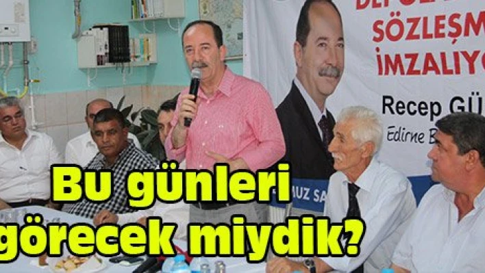 Bu günleri görecek miydik?