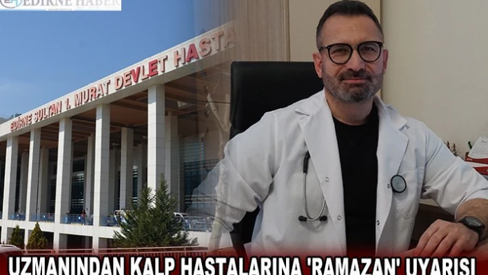 UZMANINDAN KALP HASTALARINA 'RAMAZAN' UYARISI
