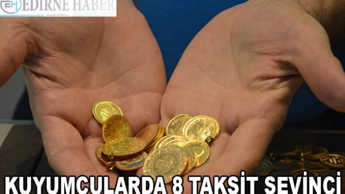KUYUMCULARDA 8 TAKSİT SEVİNCİ