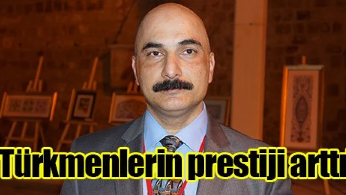 'Türkmenlerin prestiji arttı'