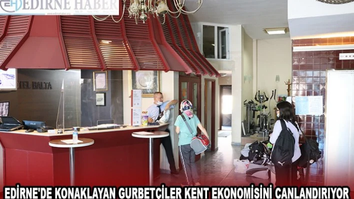 Edirne'de konaklayan gurbetçiler kent ekonomisini canlandırıyor