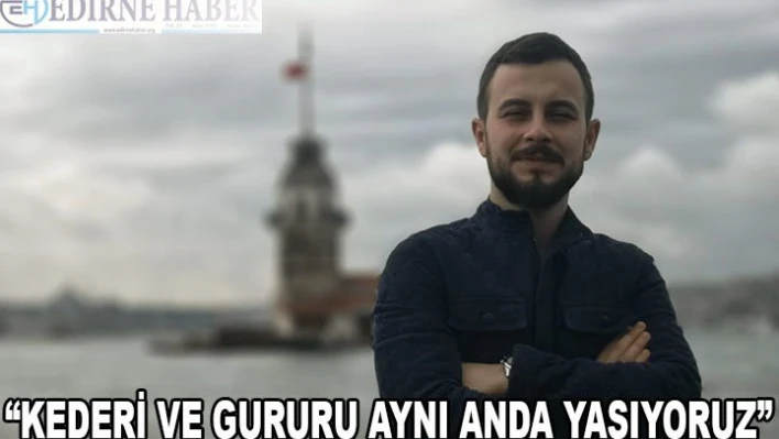 'Kederi ve gururu aynı anda yaşıyoruz'